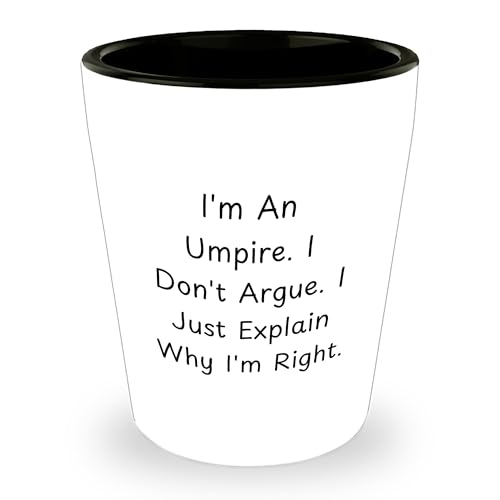 Funny Umpire Gifts from Men to Friends, Umpire Shot Glass I'm An Umpire. I Don't Argue. I Just Explain Why I'm Right. Christmas Unique Umpire Accessories