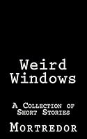 Weird Windows: A Collection of Short Stories 1505856132 Book Cover