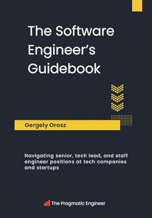 The Software Engineer's Guidebook: Navigating senior, tech lead, and staff engineer positions at tech companies and startups