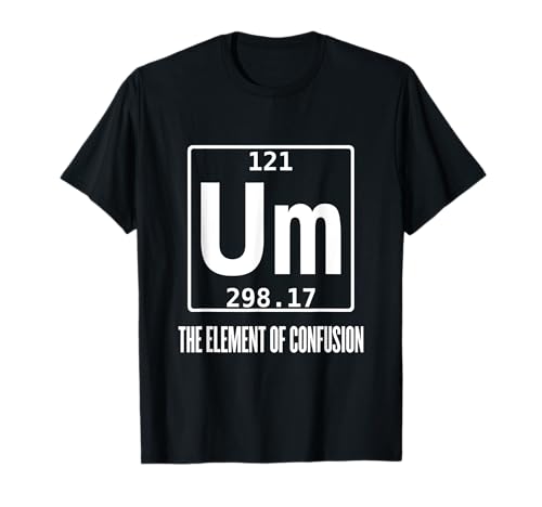 Um! Element Of Confusion T-shirt Motif table périodique T-Shirt
