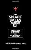 The Smart Sales Method 2017: The CEO's Guide To Improving Sales Results For B2B Sales Teams