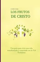 Como dar los frutos de Cristo: Una guía para vivir una vida transformada y conectada con la Vid Verdadera (Ser cristiano en la era digital) (Spanish Edition) B0F5WCWKCK Book Cover