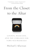 From the Closet to the Altar: Courts, Backlash, and the Struggle for Same-Sex Marriage