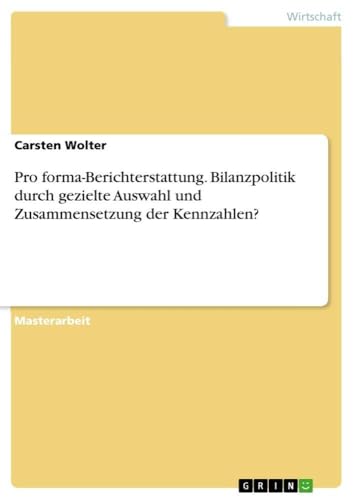 Pro forma-Berichterstattung. Bilanzpolitik durch gezielte Auswahl und Zusammensetzung der Kennzahlen? (German Edition)