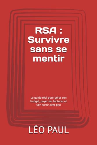 RSA : Survivre sans se mentir: Le guide réel pour gérer son budget, payer ses factures et s'en sortir avec peu