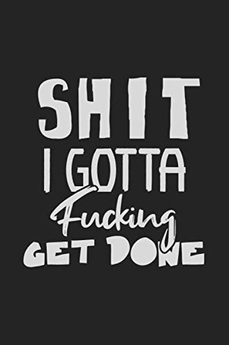 Shit I Gotta Fucking Get Done: Funny Blank Lined Cute Notebook Journal for Office or for work business