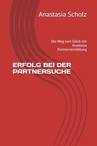 ERFOLG BEI DER PARTNERSUCHE: Der Weg zum Glück mit Anastasia Partnervermittlung