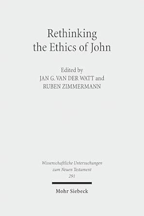 Rethinking the Ethics of John: "Implicit Ethics" in the Johannine Writings. Kontexte und Normen neutestamentlicher Ethik / Contexts and Norms of New ... Untersuchungen zum Neuen Testament) Rethinking the Ethics of John: "Implicit Ethics" in the Johannine Writings. Kontexte und Normen neutestamentlicher Ethik / Contexts and Norms of New ... Untersuchungen zum Neuen Testament) book cover