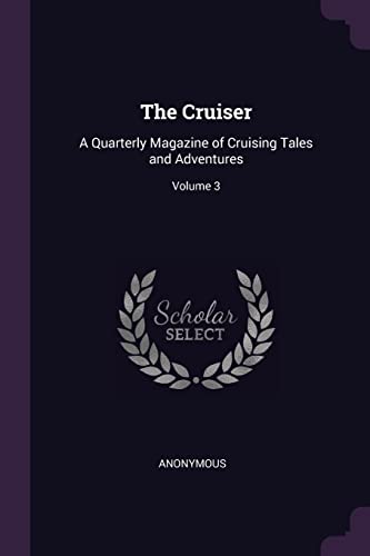 The Cruiser: A Quarterly Magazine of Cruising Tales and Adventures; Volume 3