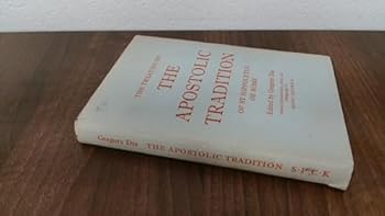 Treatise on the Apostolic Tradition of St Hippolytus of Rome Bishop and Martyr, The