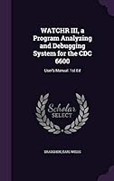 Watchr III, a Program Analyzing and Debugging System for the CDC 6600: User's Manual. 1st Ed 1341709221 Book Cover