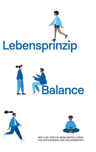 Lebensprinzip Balance: Impulse für ein bewusstes Leben voller Energie und Gelassenheit (German Edition)