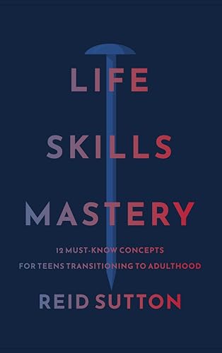 Life Skills Mastery: 12 Must-Know Concepts for Teens Transitioning to Adulthood