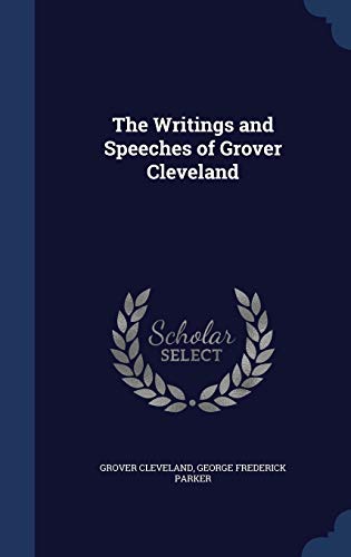 The Writings and Speeches of Grover Cleveland 1296964957 Book Cover