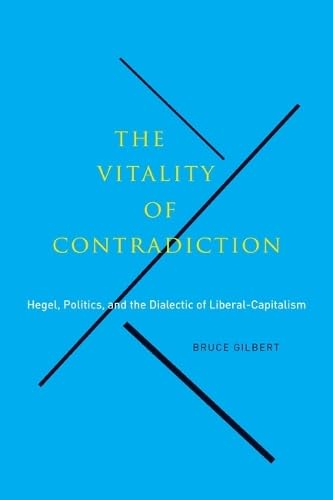 The Vitality of Contradiction: Hegel, Politics, and the Dialectic of Liberal-Capitalism