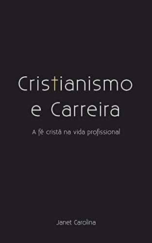 Cristianismo e Carreira: A fé cristã na vida profissional