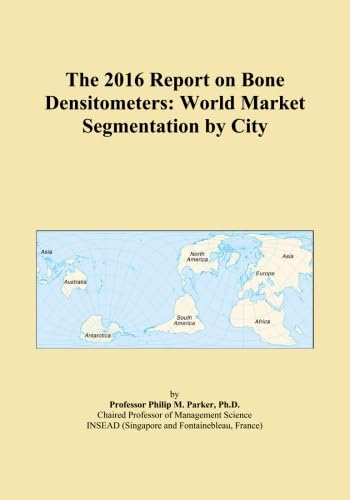 The 2016 Report on Bone Densitometers: World Market Segmentation by City
