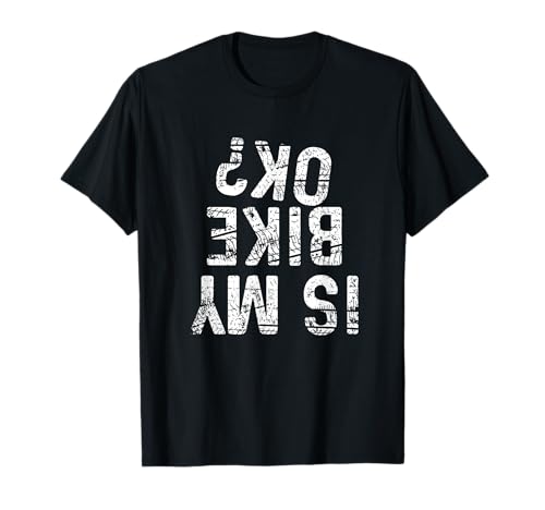 Is My Bike OK? Funny Motorcycle Dirt Bike Biker Race Gifts T-Shirt
