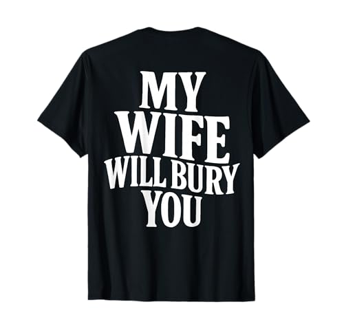 Funny Husband Quote My Wife Will Bury You Sarcastic Humor T-Shirt