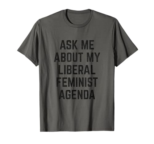 Ask Me About My Liberal Feminist Agenda T-Shirt T-Shirt