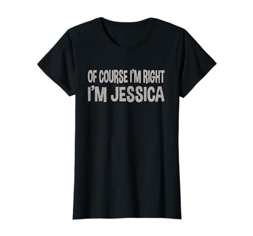 Camiseta Of Course I'm Right - I'm Jessica | Regalo divertido con nombre Camiseta
