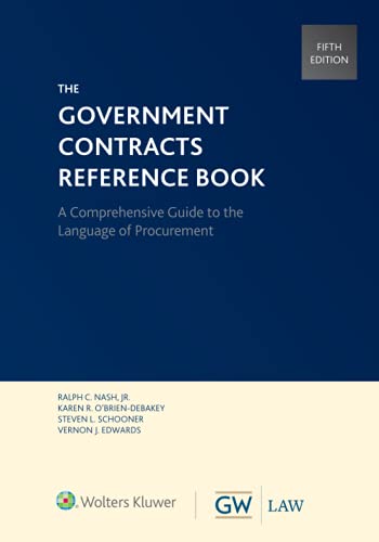 Compare Textbook Prices for The Government Contracts Reference Book: A Comprehensive Guide to the Language of Procurement 5 Edition ISBN 9781454897309 by Nash Jr., Ralph C.,O'Brien-DeBakey, Karen R.,Schooner, Steven L.,Edwards, Vernon J.