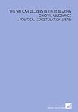  The Vatican Decrees in Their Bearing on Civil Allegiance: A Political Expostulation (1875)