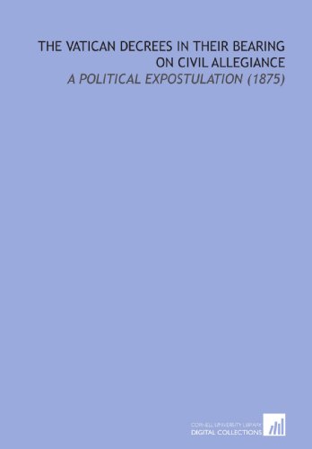  The Vatican Decrees in Their Bearing on Civil Allegiance: A Political Expostulation (1875)