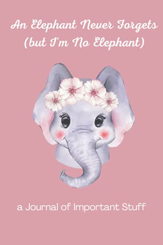 An Elephant Never Forgets (but I'm No Elephant): a Journal of Important Stuff: A 100 site/account Password Organizer and Important Notes Journal