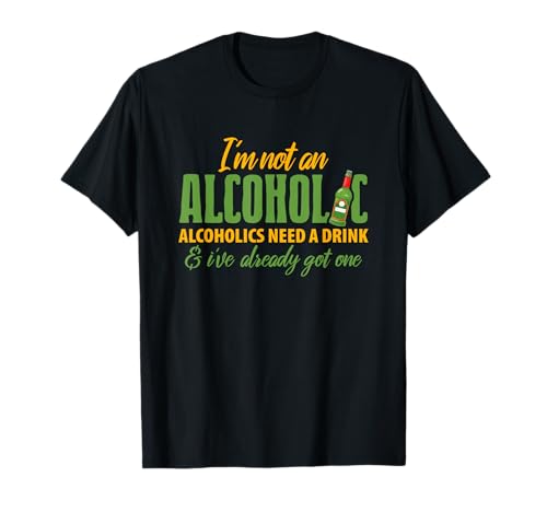 Alcohol I'm Not An Alcoholic Funny Men Women Gift T-Shirt