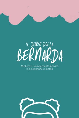 Il Diario della Bernarda: Migliora il tuo pavimento pelvico in 9 settimane e mezzo