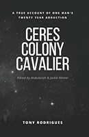 Ceres Colony Cavalier: A True Account Of One Man's Twenty Year Abduction B09PHH7LC7 Book Cover