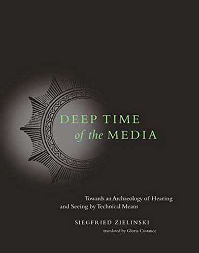 Deep Time of the Media: Toward an Archaeology of Hearing and Seeing by Technical Means (Electronic C
