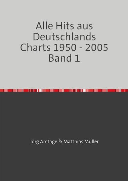 Alle Hits aus Deutschlands Charts 1950 - 2005 / Alle Hits aus Deutschlands Charts 1950 - 2005 Band 1: 2. Auflage, mehr Charts – mehr Hits