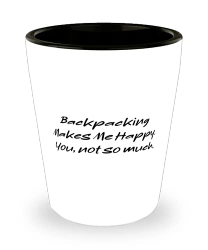 Cool Backpacking Shot Glass, Backpacking Makes Me Happy. You, not so much, Present For Friends, Cool Gifts From