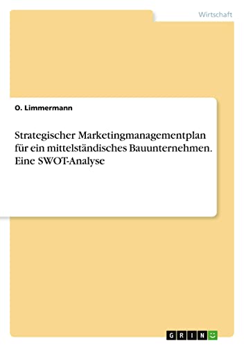 Strategischer Marketingmanagementplan für ein mittelständisches Bauunternehmen. Eine SWOT-Analyse (German Edition)