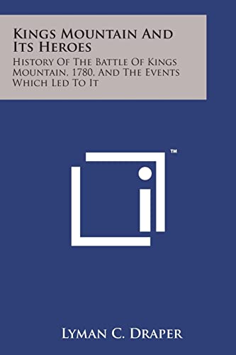 Kings Mountain and Its Heroes: History of the Battle of Kings Mountain, 1780, and the Events Which Led to It