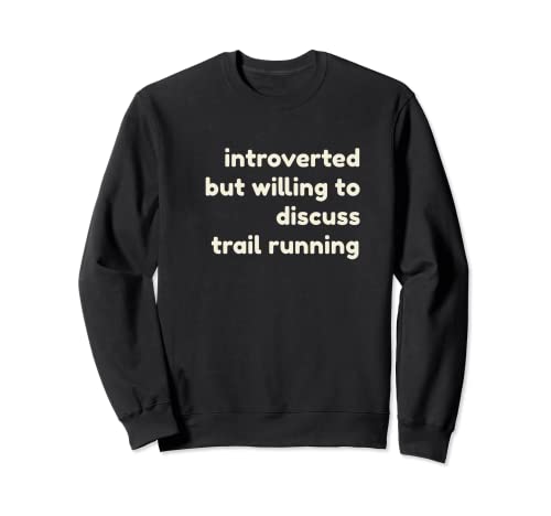 Introverted Willing to Discuss Trail Running Funny Introvert Sweatshirt