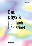 Bauphysik einfach skizziert: Basiswissen Architektur