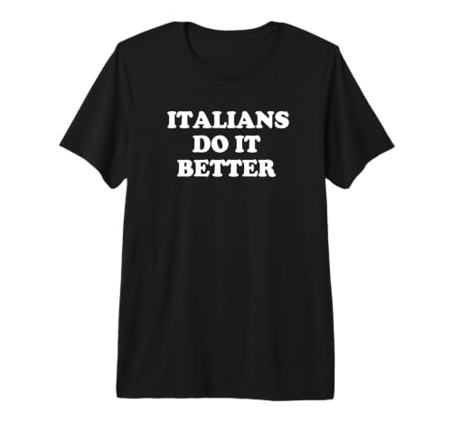Italians Do It Better Italian Italia Citations Humoristiques Humour T-Shirt Haut de Gamme