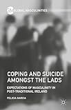Coping and Suicide amongst the Lads: Expectations of Masculinity in Post-Traditional Ireland (Global Masculinities)