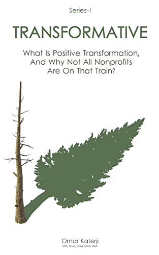 Transformative: What Is Positive Transformation, And Why Not All Nonprofits Are On That Train? (First Series Book 1)