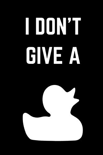 I Don't Give A Duck: Funny Adult Humor Duck Notebook