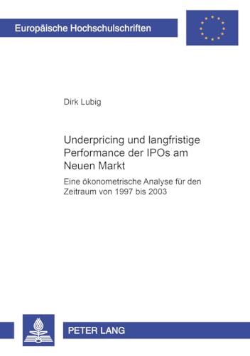 Underpricing und langfristige Performance der IPOs am Neuen Markt: Eine ökonometrische Analyse für den Zeitraum von 1997 bis 2003 (Europäische ... Universitaires Européennes) (German Edition)