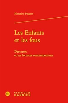 Les Enfants Et Les Fous: Descartes Et Ses Lectures Contemporaines