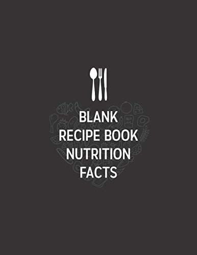 Blank Recipe Book Nutrition Facts: Write Your Favourite Recipes and Extra Space to Recoed Nutrition Facts for Health