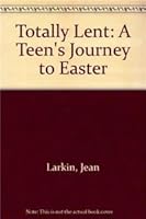 Totally Lent: A Teen's Journey to Easter 1935042351 Book Cover