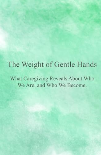The Weight of Gentle Hands: What Caregiving Reveals About Who