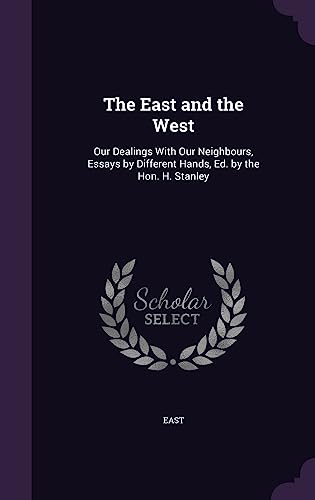 The East and the West: Our Dealings With Our Neighbours, Essays by Different Hands, Ed. by the Hon. H. Stanley