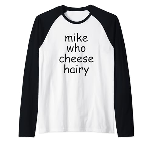 Mike Who Cheese Hairy funny meme,adult,Social Media Joke Camiseta Manga Raglan